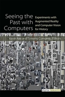 Seeing the Past with Computers: Experiments with Augmented Reality and Computer Vision for History 0472131117 Book Cover