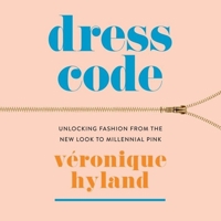 Dress Code: Unlocking Fashion from the New Look to Millennial Pink null Book Cover