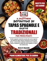 IL RICETTARIO DEFINITIVO DI TAPAS SPAGNOLE E RICETTE TRADIZIONALI PER PRINCIPIANTI: Ricette spagnole autentiche ispirate alle cucine regionali per ... e pietanze tradizionali per (Italian Edition) B0H4KNVLX1 Book Cover