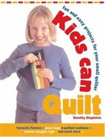 Kids Can Quilt: Fun and Easy Projects for Your Small Quilter 0764127705 Book Cover