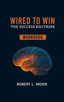 Wired to Win: The Success Doctrine - Workbook B0G1BRHYPW Book Cover