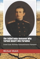 The Exiled Duke Romanov Who Turned Desert Into Paradise: Grand Duke Nicholas Konstantinovich Romanov 1074933222 Book Cover