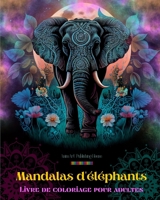 Mandalas d'éléphants Livre de coloriage pour adultes Images anti-stress et relaxants pour stimuler la créativité: Motifs mystiques d'éléphants pour ... et équilibrer l'esprit B0C67WP5DK Book Cover