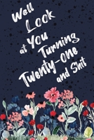 Well Look at You Turning Twenty One and Shit: Funny 21th Birthday Sarcastic Gag Gift. Floral Flower Vintage Look Cute 21 Birthday Gift For Girls, Men, Women, Kids. 100 Pages 6 by 9 inch Decorative Bir 1712723561 Book Cover