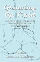 Growing Up Cold: A memoir of growing up cold, but longing to be cool, in 1950s Vermont 1413751466 Book Cover