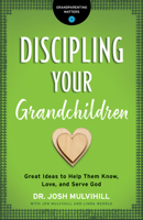 Discipling Your Grandchildren: Great Ideas to Help Them Know, Love, and Serve God 0764231294 Book Cover