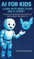 AI for Kids: Learn with Robot Techie and AI Sparky: A Fun STEM Adventure into Artificial Intelligence for Ages 5-12 1835564607 Book Cover