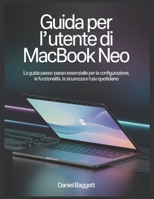 GUIDA PER L'UTENTE DI MACBOOK NEO: La guida passo-passo essenziale per la configurazione, le funzionalità, la sicurezza e l'uso quotidiano (Italian Edition) B0GZ3863B4 Book Cover