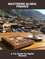 Mastering Global Finance: A Tax Guide For Digital Nomads B0FS6YNQ3T Book Cover