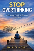 Stop Overthinking: A Practical Guide to Quieting Your Mind (The Clarity Series) B0GW795C1Y Book Cover
