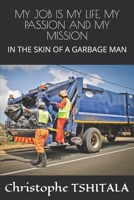 My Job Is My Life, My Passion and My Mission: In the Skin of a Garbage Man 1776282663 Book Cover
