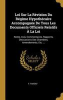 Loi Sur La R�vision Du R�gime Hypoth�caire Accompagn�e De Tous Les Documents Officiels Relatifs � La Loi: Notes, Avis, Commentaires, Rapports, Discussions Des Chambres, Amendements, Etc. ... 0341555088 Book Cover
