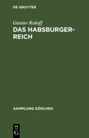 Das Habsburger-Reich: Von Seiner Entstehung Bis Zu Seinem Untergang (CA. 1278-1919) 3111251640 Book Cover