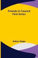 Friends in Council: A Series of Readings and Discourses Thereon, Volume 1 1500794880 Book Cover