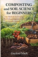 Composting and Soil Science for Beginners: Easy Methods for Creating Rich Soil and Improving Plant Growth Naturally B0GWZG9MMN Book Cover
