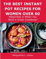 The Best Instant Pot Recipes for Women Over 60: Happiness is When You Have a Great Cookbook! 1008919381 Book Cover