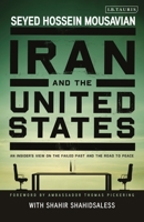 Iran and the United States: An Insider’s View on the Failed Past and the Road to Peace 0755600436 Book Cover