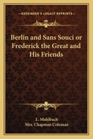 Berlin and Sans-Souci Or, Frederick the Great and His Friends 1175046981 Book Cover