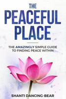The Peaceful Place: The AMAZINGLY Simple Guide to Finding Peace Within 1724196022 Book Cover