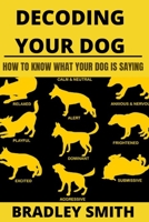 Decoding Your Dog: How to Know What Your Dog Is Saying B093B7T3Q9 Book Cover