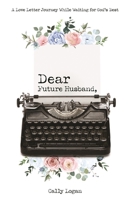 Dear Future Husband: A Love Letter Journey While Waiting for God's Best 1610361601 Book Cover