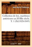 Collection de Lois, Maritimes Anta(c)Rieures Au Xviiie Sia]cle. T. 1 (A0/00d.1828-1845) 2012642616 Book Cover