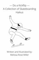 Do a Kickflip: A Collection of Skateboarding Haikus 0578962462 Book Cover