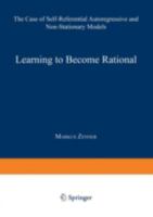 Learning to Become Rational: The Case of Self-referential Autoregressive and Non-stationary Models (Lecture Notes in Economics and Mathematical Systems) 3540612793 Book Cover