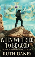 When We Tried To Be Good (The Woldsheart Chronicles) 4824123887 Book Cover