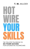 Hotwire Your Skills: The Ten-Step Playbook to Six-Figure Success for Automotive Technicians B0FHF6M4CR Book Cover