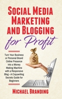 Social Media Marketing and Blogging for Profit: Turn Your Business or Personal Brand Online Presence into a Money Making Machine with a Responsive Blog - A Copywriting Secrets Guide for Beginners 180186702X Book Cover