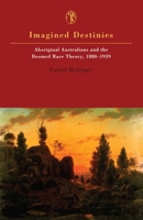 Imagined Destinies: Aboriginal Australians & the Doomed Race Theory 1880-1939 0522847625 Book Cover