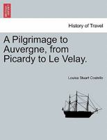 A Pilgrimage to Auvergne, from Picardy to Le Velay, Volume 2 1245505386 Book Cover