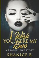 I Wish You Were My Boo: A Tragic Love Story 1796433551 Book Cover