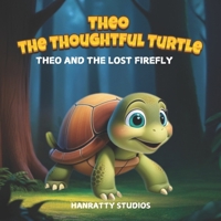 Theo The Thoughtful Turtle:: Theo and The Lost Firefly. A Kids Reading Book For Ages 4-6 B0DQYCWV5W Book Cover