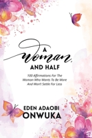 A WOMAN AND HALF: 100 Affirmations For The Woman Who Wants To Be More And Won’t Settle For Less 1687379475 Book Cover