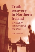 Truth Recovery in Northern Ireland: Critically Interpreting the Past 0719091233 Book Cover