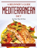 A Beginner's Guide to the Mediterranean Diet: For More Than 365 Days 1804388203 Book Cover