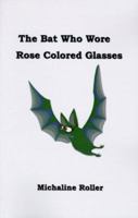 The Bat Who Wore Rose-Colored Glasses 1585006424 Book Cover