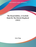 The Royal Jubilee, A Scottish Mask By The Ettrick Shepherd 1358907927 Book Cover