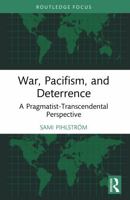 War, Pacifism, and Deterrence: A Pragmatist-Transcendental Perspective (Routledge Focus on Philosophy) 1041291744 Book Cover