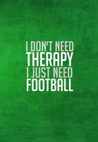 I Dont Need Therapy I Just Need Football: Thoughtful Gift For The Football Obsessed - 120 Lined Pages for Writing Notes, Journaling, Drawing Etc 1708060162 Book Cover