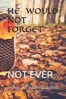 HE WOULD NOT FORGET: NOT EVER 1691275301 Book Cover