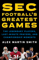 SEC Football's Greatest Games: From Championships to Classics, Iron Bowls, Hail Marys, and Other Prayers 1493032917 Book Cover