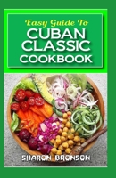 Easy Guide To Cuban Classic Cookbook: 60+ Continental and Delectable Cuban cuisine recipes for events and special occasions! B088LGX9L4 Book Cover