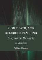 God, Death, and Religious Teaching: Essays on the Philosophy of Religion 1804411256 Book Cover