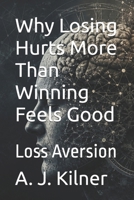 Why Losing Hurts More Than Winning Feels Good: Loss Aversion (Mind Traps) B0H1V9SBZ2 Book Cover