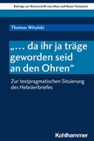 Da Ihr Ja Trage Geworden Seid an Den Ohren: Zur Textpragmatischen Situierung Des Hebraerbriefes (Beitrage Zur Wissenschaft Vom Alten Und Neuen Testament) 317040038X Book Cover