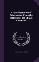 City Government of Winchester, from the Records of the 14 & 15 Centuries 1347147179 Book Cover