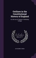 Outlines in the Constitutional History of England: For the Use of Classes in Wellesley College 1359334807 Book Cover